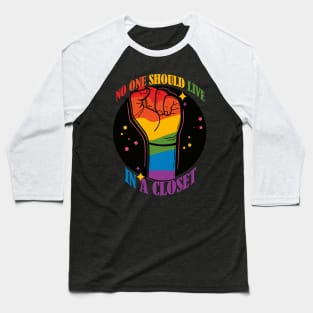 No One Should Live in a Closet- LGBTQIA Rainbow Fist- Rainbow Version Baseball T-Shirt
